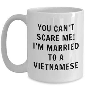 Vietnamese mug - you can&#39;t scare me, i&#39;m married to a vietnamese - vietnamese coffee mug - vietnam gift