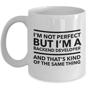 May include: White ceramic coffee mug with black text that reads "I'm not perfect but I'm a backend developer and that's kind of the same thing."