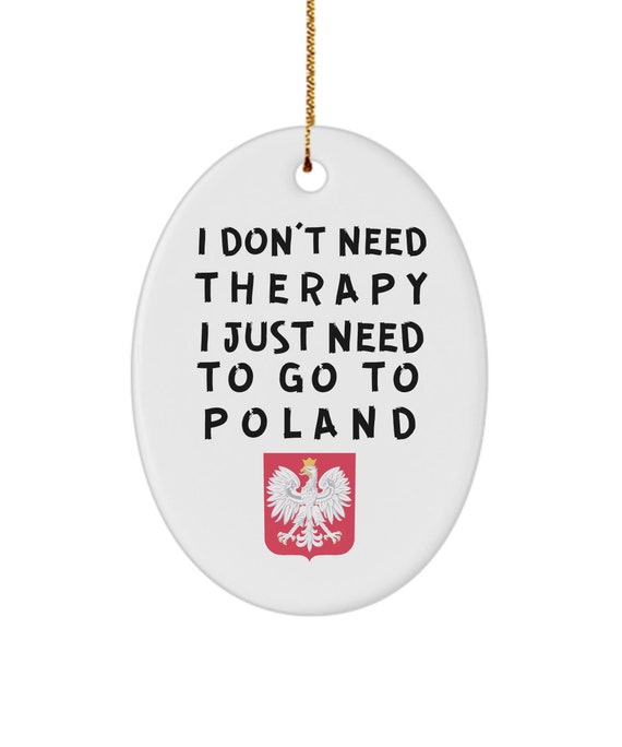 Polish ornament - i don't need therapy, i just need to go to poland - christmas ornament - unique gift for polish - xmas ornament