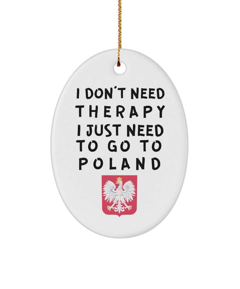 May include: White oval ceramic bauble with the text "I don't need therapy I just need to go to Poland" and a red and white Polish coat of arms.