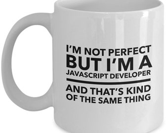 Javascript developer Mug - I'm not perfect but I'm a Javascript developer and that's kind of the same thing - Gift Javascript developer