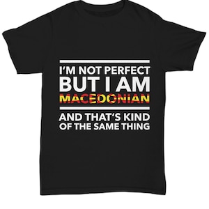 Macedonian tshirt - I&#39;m not perfect but I am Macedonian and that&#39;s kind of the same thing - Macedonian tee shirt - Macedonia Gift