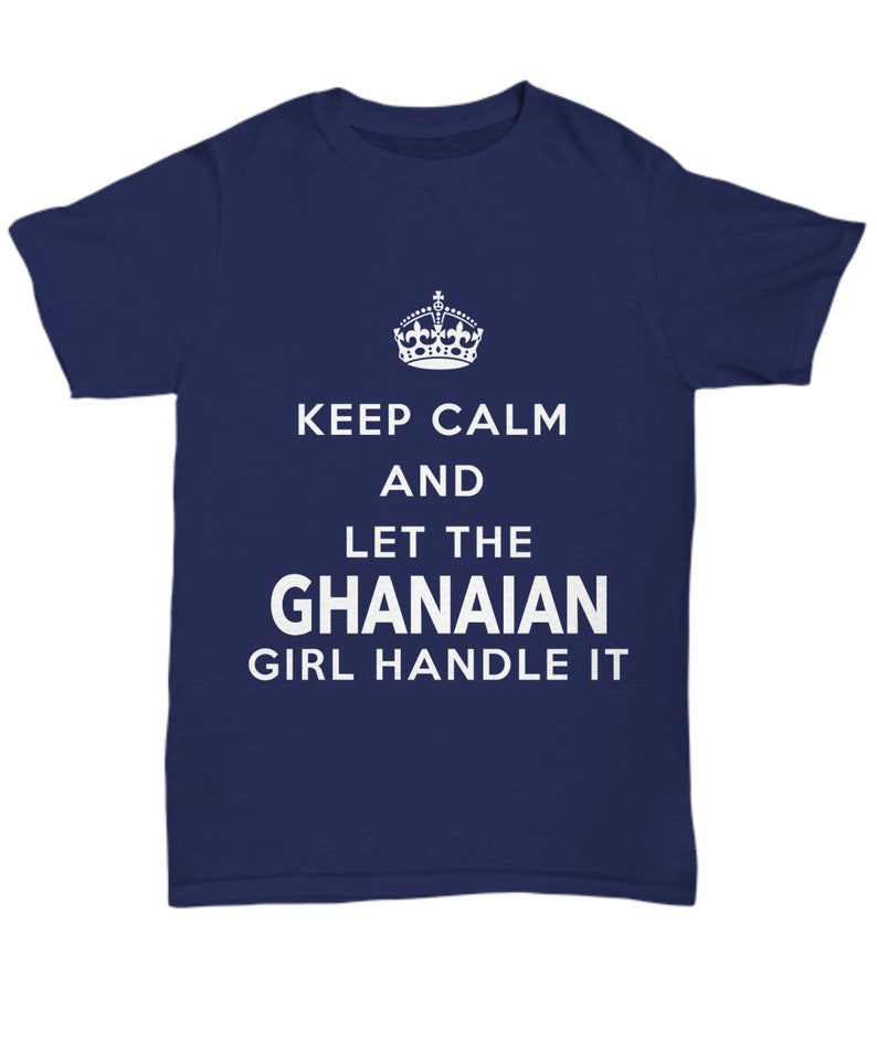 May include: Navy blue t-shirt with a white crown and the text "Keep Calm and Let the Ghanaian Girl Handle It."