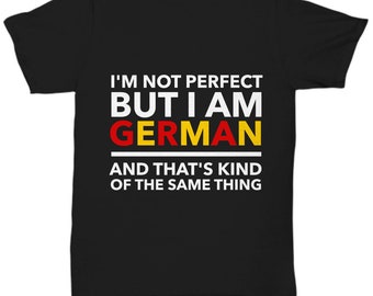 German Teeshirt - I'm not perfect but I am German and that's kind of the same thing - Germany Flag - German teeshirt