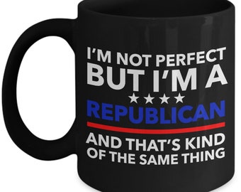 Republican Mug -I'm not perfect but I'm a Republican and that's kind of the same thing- Black mug colors letters Perfect gift for Republican
