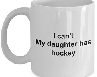 Hockey Mom - Hockey Dad Mug - I can't, my daughter has hockey -  Funny and sarcasm