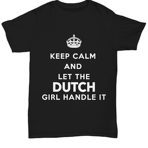 Dutch Tshirt - Keep calm and let the Dutch girl handle it - Black Tshirt - Unique Gift for Dutch
