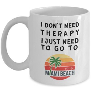 Miami mug - i don&#39;t need therapy. i just need to go to miami - miami beach florida - white coffee mug - unique gift