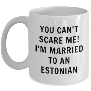 Estonian mug - you can&#39;t scare me, i&#39;m married to a estonian - estonian coffee mug - estonia gift
