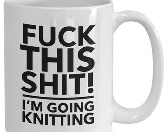 F**k this i'm going knitting - knitting mug - knitting gift - rude mug - unique knitter gift - funny knitter mugs