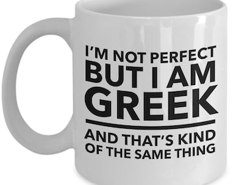 Greek Mug - I'm not perfect but I am Greek and that's kind of the same thing - Greek White (black letters) Coffee Mug - Greece Gift