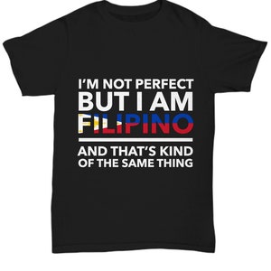 Filipino tshirt - I'm not perfect but I am Filipino and that's kind of the same thing - Filipino tee shirt - Philippines Gift