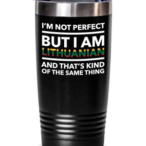 Lithuanian Tumbler - I&#39;m not perfect but I am Lithuanian and that&#39;s kind of the same thing - Lithuanian tumbler - Lithuania Gift
