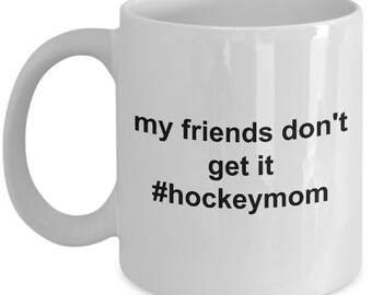 Hockey Mom Mug  - My friends don't get it #hockeymom -  Funny and sarcasm