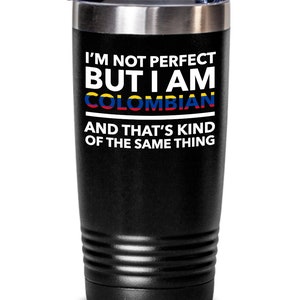 Colombian tumbler - I'm not perfect but I am Colombian and that's kind of the same thing - Colombian tumbler- Colombia Gift