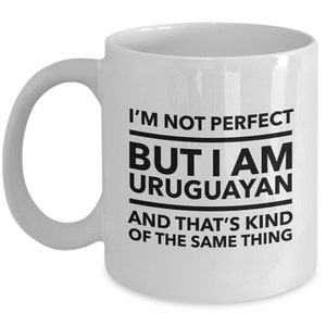 Uruguayan Mug - I&#39;m not perfect but I am Uruguayan and that&#39;s kind of the same thing - Uruguayan White (black letters)  Mug - Uruguay Gift
