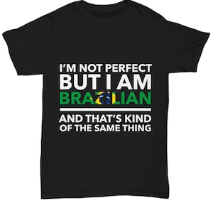 Brazilian Tshirt - I&#39;m not perfect but I am Brazilian and that&#39;s kind of the same thing - Brazilian teeshirt - Brazil Gift