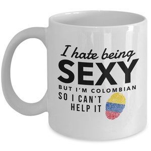Colombian Mug - I hate being sexy but I&#39;m Colombian so I can&#39;t help it - Colombian Coffee Mug - Colombia Gift
