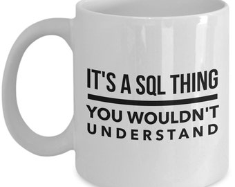 SQL Mug - DBA Funny gift - It's a SQL Thing, you wouldn't understand - Database - mysql