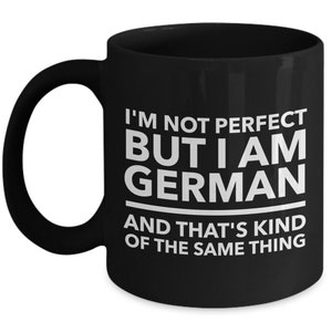 German Gifts - I&#39;m not perfect but I am German and that&#39;s kind of the same thing -  Germany Black (white letter) mug - Unique Mug for German