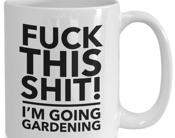 F**k this i'm going gardening - gardener mug - rude mug - gardening gift - funny gardening mugs - profanity gift