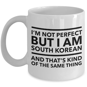 South Korean Mug -I&#39;m not perfect but I am South Korean and that&#39;s kind same thing- South Korean White black letters Mug - South Korea Gift