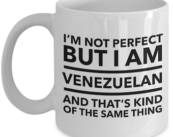 Venezuelan Mug - I'm not perfect but I am Venezuelan and that's kind of the same thing - Venezuelan Coffee Mug - Venezuela Gift