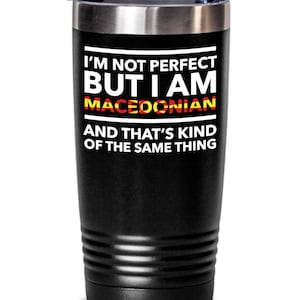 Macedonian Tumbler - I&#39;m not perfect but I am Macedonian and that&#39;s kind of the same thing - Macedonian black tumbler - Macedonia Gift