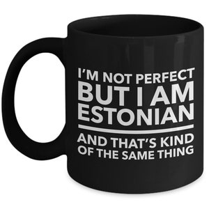 Estonian Mug - I&#39;m not perfect but I am Estonian and that&#39;s kind of the same thing - Estonian Black (white letters) Mug - Estonia Gift