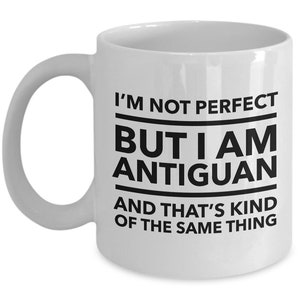 Antiguan Mug - I&#39;m not perfect but I am Antiguan and that&#39;s kind of the same thing - Antiguan Coffee Mug - Antigua and Barbuda Gift
