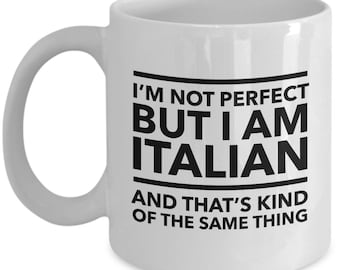 Italian Mug - I'm not perfect but I am Italian and that's kind of the same thing - Italian White (black letters) Coffee Mug - Italy Gift