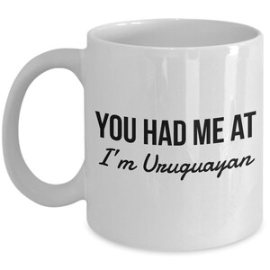 Uruguayan Mug - You had me at I&#39;m Uruguayan  - Uruguayan Coffee Mug - Uruguay Gift