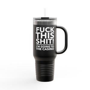 F**k this, i&#39;m going to the casino Insulated Travel Mug, 40oz - casino lover gifts - funny gambling gifts - poker player - slot player