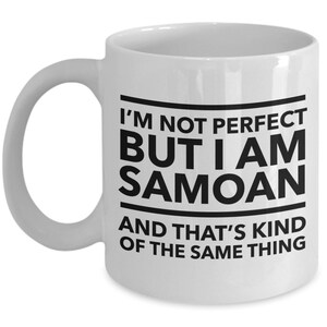 Samoan Mug - I&#39;m not perfect but I am Samoan and that&#39;s kind of the same thing - Samoan White (black letters) Mug - Samoa Gift