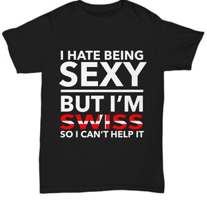 Swiss tshirt - i hate being sexy, but i&#39;m swiss - funny swiss teeshirt - switzerland tshirt