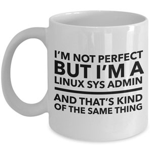 Linux sys admin mug - i&#39;m not perfect but i&#39;m a linux sys admin and that&#39;s kind of the same thing - perfect gift for linux system adminis...