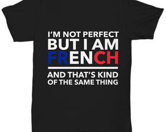 French tshirt - I'm not perfect but I am French and that's kind of the same thing - French tee shirt - France Gift