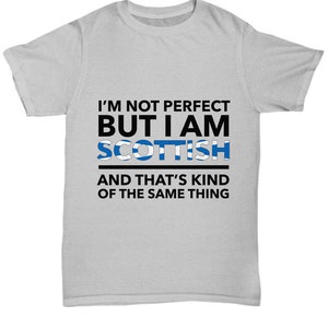 Scottish Tshirt - I&#39;m not perfect but I am Scottish and that&#39;s kind of the same thing - Scottish Teeshirt - Scotland Gift