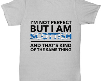 Scottish Tshirt - I'm not perfect but I am Scottish and that's kind of the same thing - Scottish Teeshirt - Scotland Gift