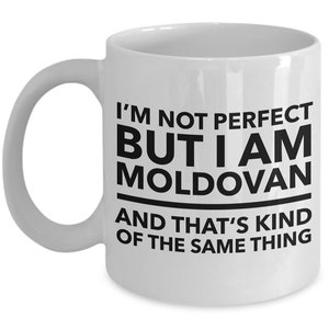 May include: White ceramic coffee mug with black text that reads "I'm not perfect but I am Moldovan and that's kind of the same thing."