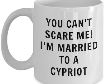 Cypriot mug - you can't scare me, i'm married to a cypriot - cypriot coffee mug - cyprus gift