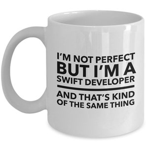 Swift developer Mug - I'm not perfect but I'm a Swift developer and that's kind of the same thing - Perfect gift for Swift developer