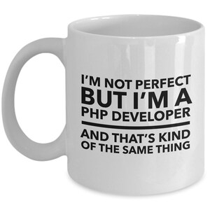 php developer Mug - I'm not perfect but I'm a php developer and that's kind of the same thing - Perfect gift for php developer