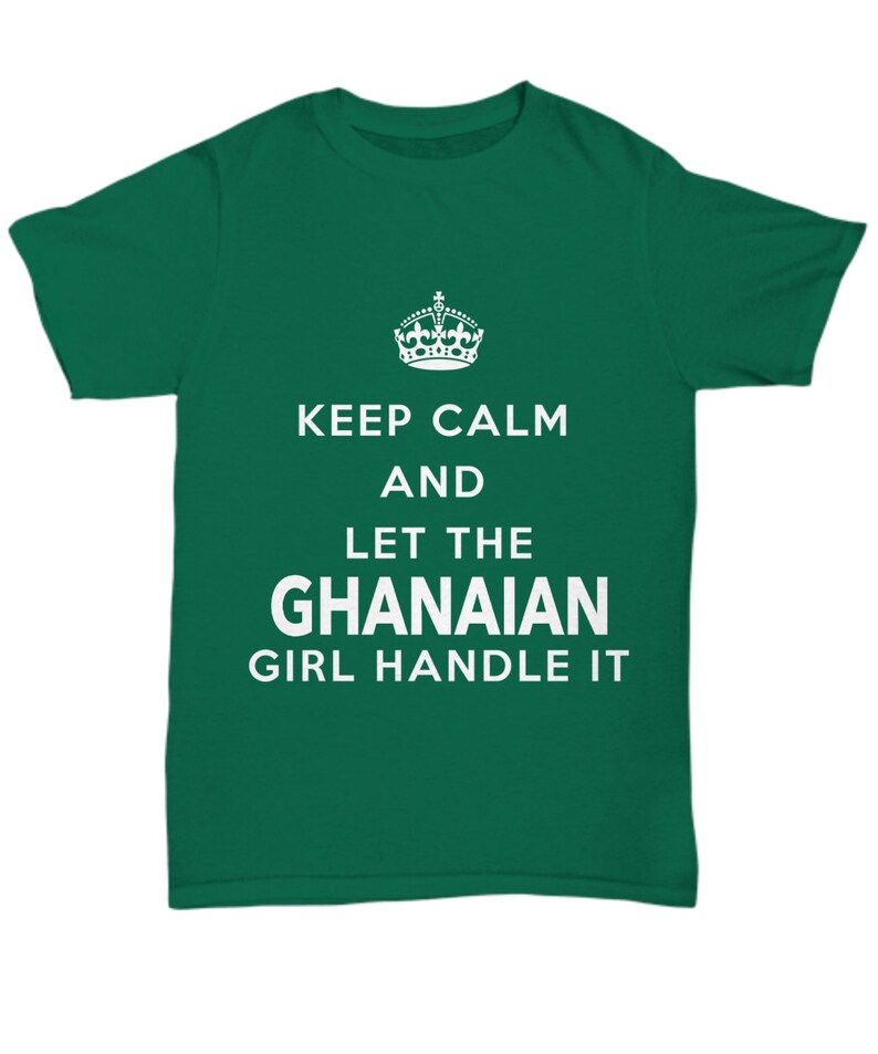 May include: Green t-shirt with a white crown and the text "Keep Calm and Let the Ghanaian Girl Handle It."