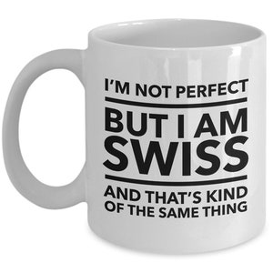 Swiss Mug - I'm not perfect but I am Swiss and that's kind of the same thing - Swiss White black letters Mug - Switzerland Gift