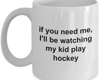Hockey Mom Mug - Hockey Dad Mug - If you need me, I'll be watching my kid play hockey -  Funny and sarcasm