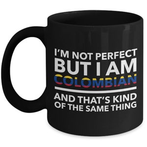 Colombian Mug - I'm not perfect but I am Colombian and that's kind of the same thing - Colombian Black (flag letters) Mug - Colombia Gift