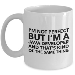 May include: White ceramic coffee mug with a black text design that reads "I'm not perfect but I'm a Java developer and that's kind of the same thing."