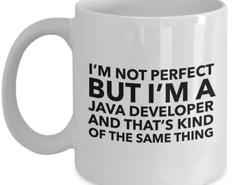Java developer Mug - I'm not perfect but I'm a Java developer and that's kind of the same thing - Perfect gift for Java developer