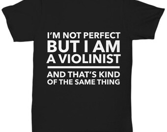May include: Black t-shirt with white text that reads "I'm not perfect but I am a violinist and that's kind of the same thing."